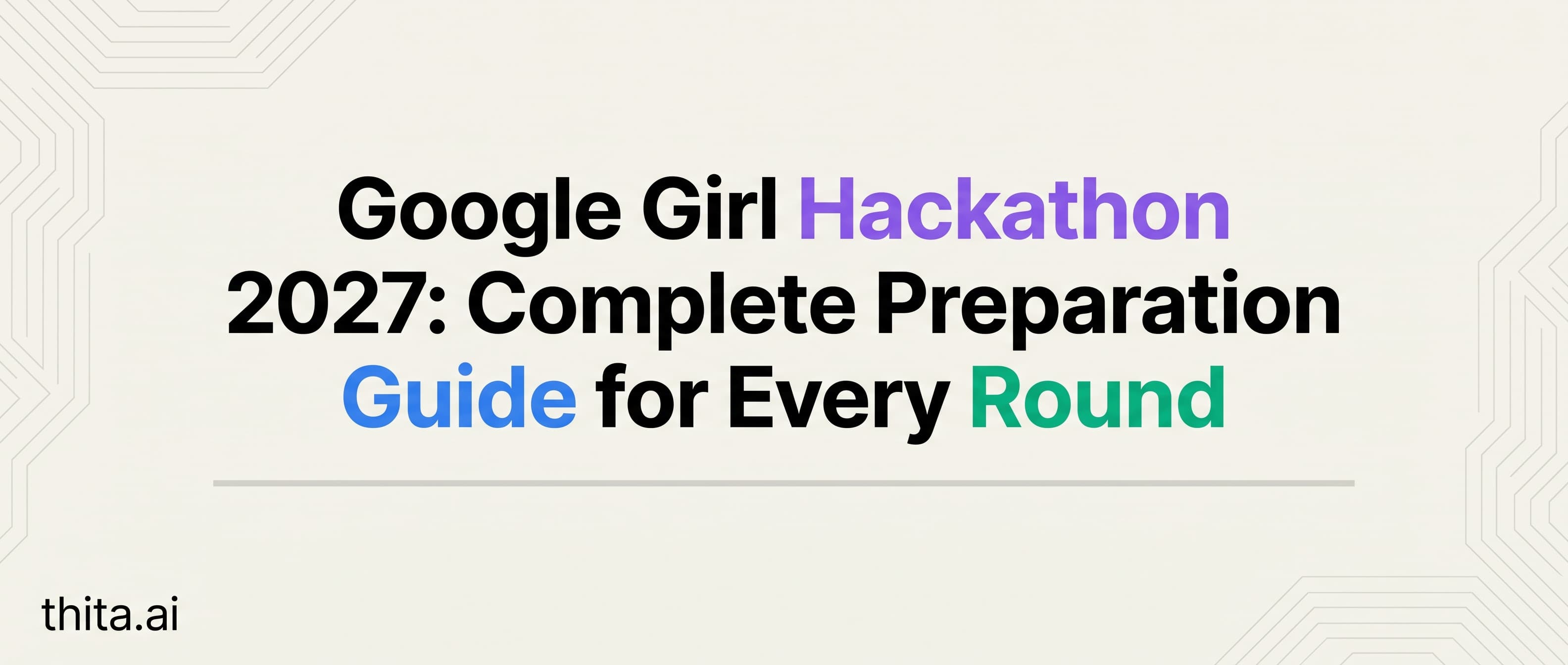 Google Girl Hackathon 2027: Complete Preparation Guide for Every Round