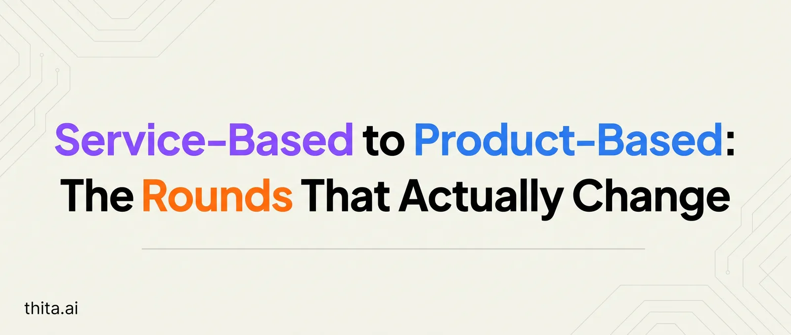 Service-Based to Product-Based: The Rounds That Actually Change