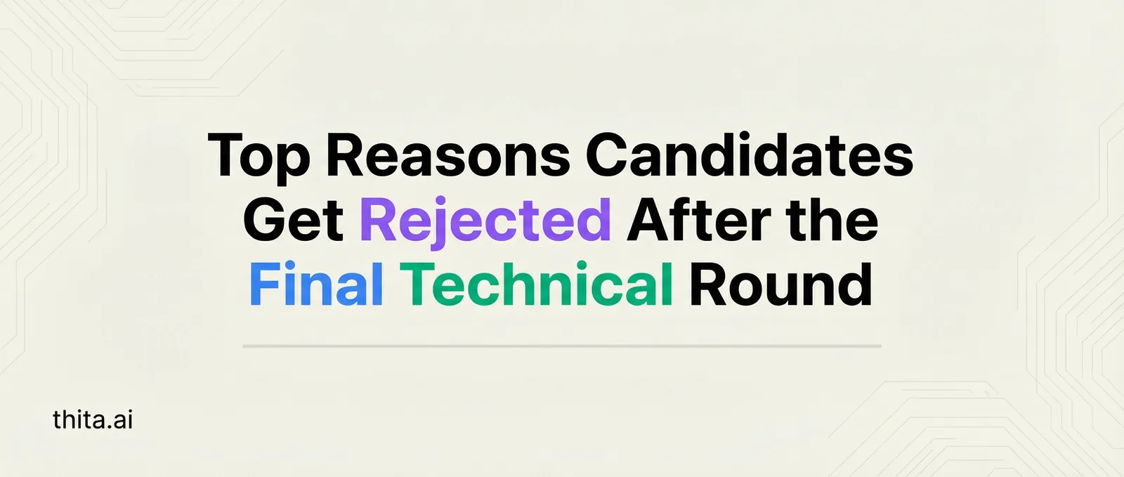 Top Reasons Candidates Get Rejected After the Final Technical Round