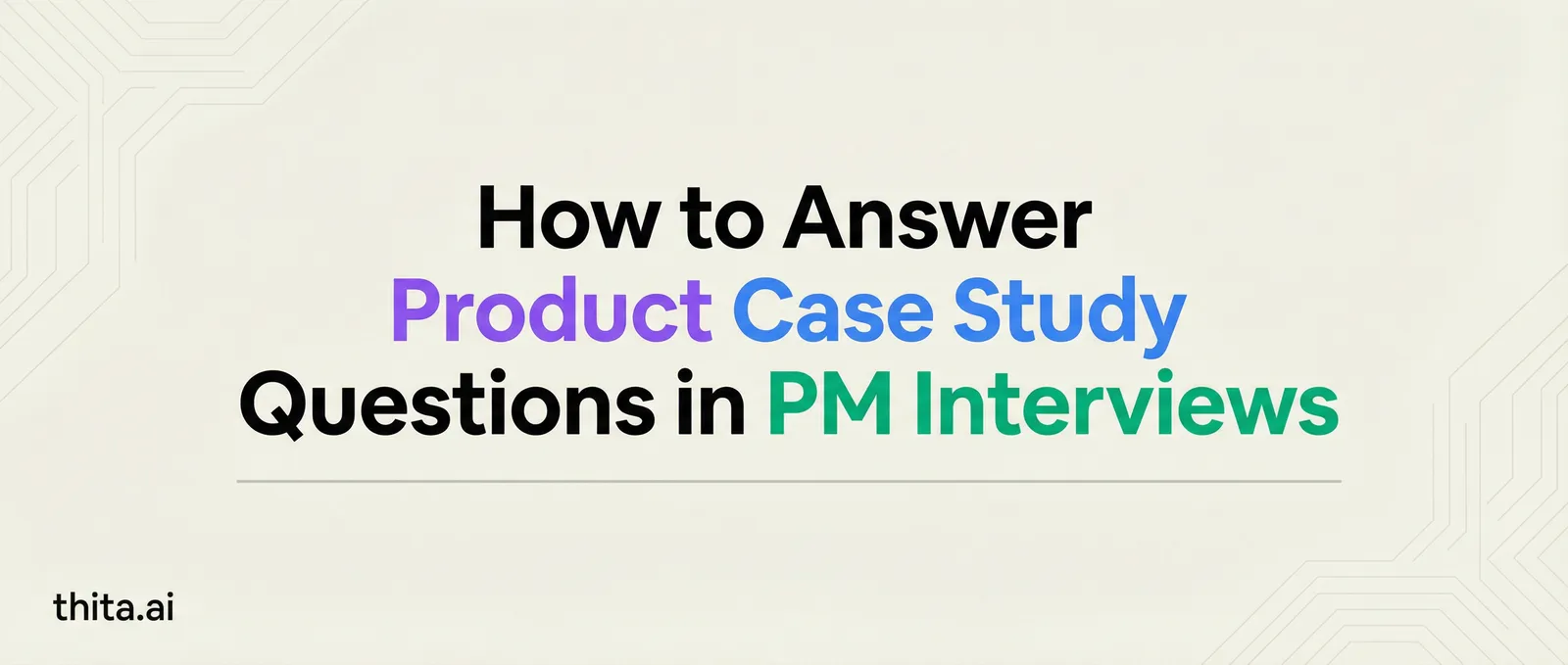 How to Answer Product Case Study Questions in PM Interviews