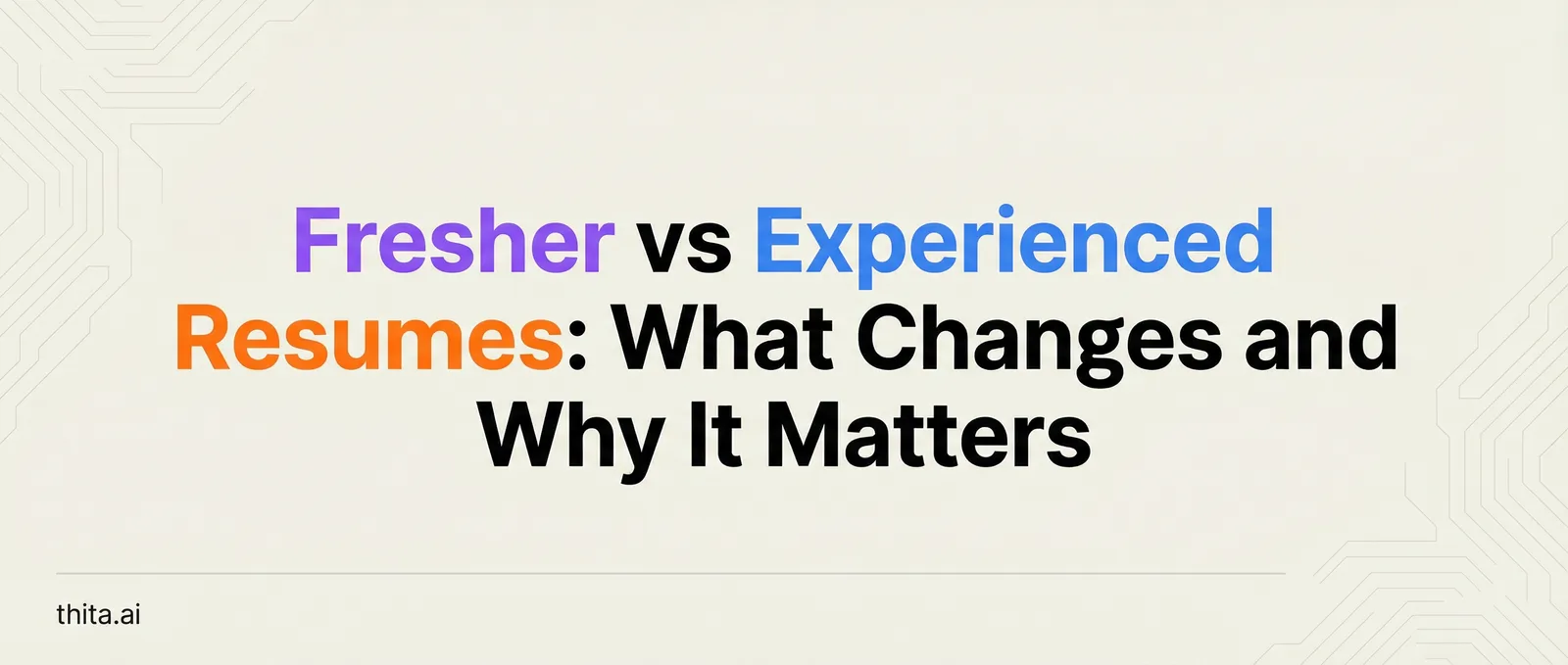 Fresher vs Experienced Resumes: What Changes and Why It Matters