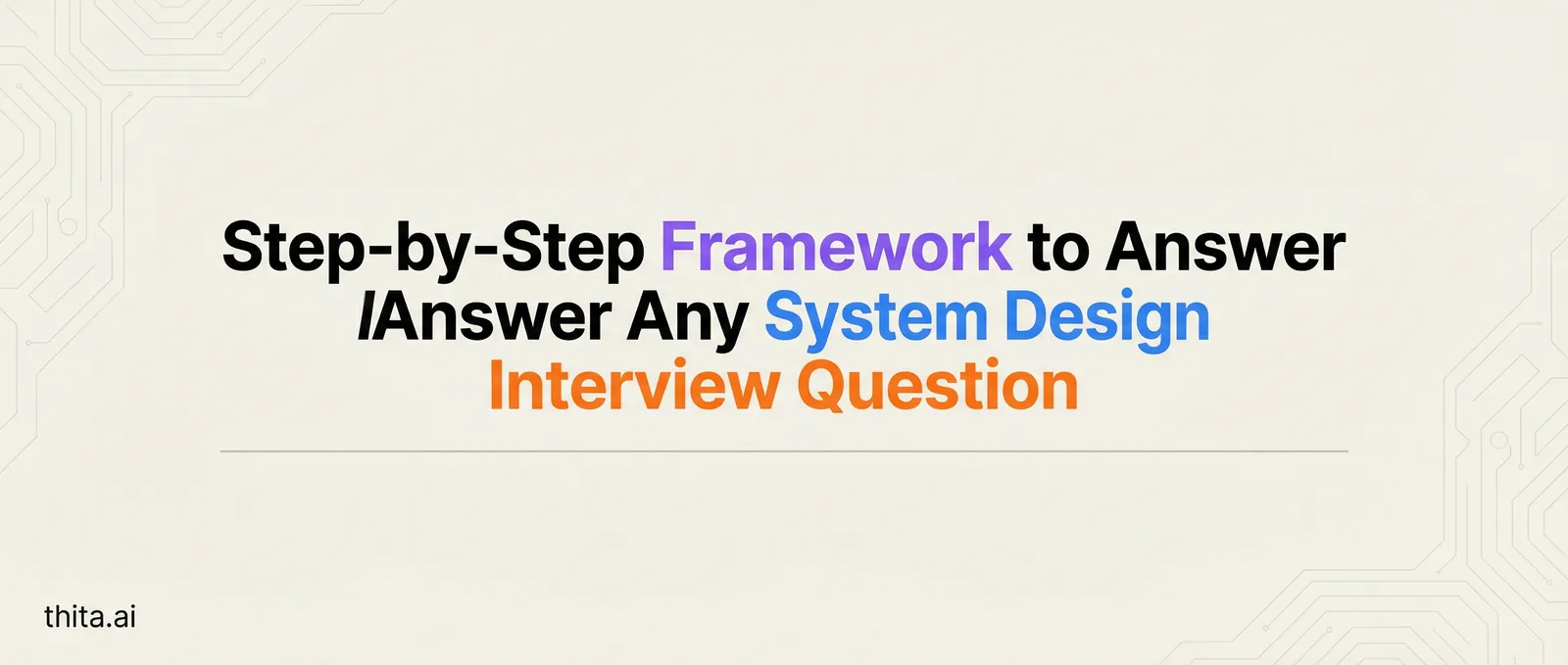 Step-by-Step Framework to Answer Any System Design Interview Question
